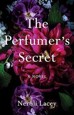 The Perfumer’s Secret : A Novel by Neroli Lacey